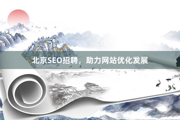 北京SEO招聘，助力网站优化发展